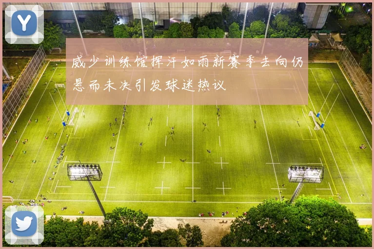 威少训练馆挥汗如雨新赛季去向仍悬而未决引发球迷热议