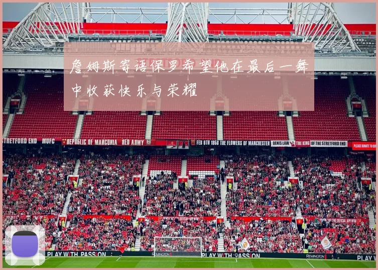 詹姆斯寄语保罗希望他在最后一舞中收获快乐与荣耀