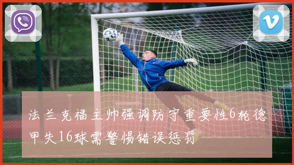 法兰克福主帅强调防守重要性6轮德甲失16球需警惕错误惩罚