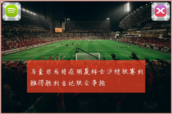 马奎尔或将在明夏转会沙特联赛利雅得胜利吉达联合争抢