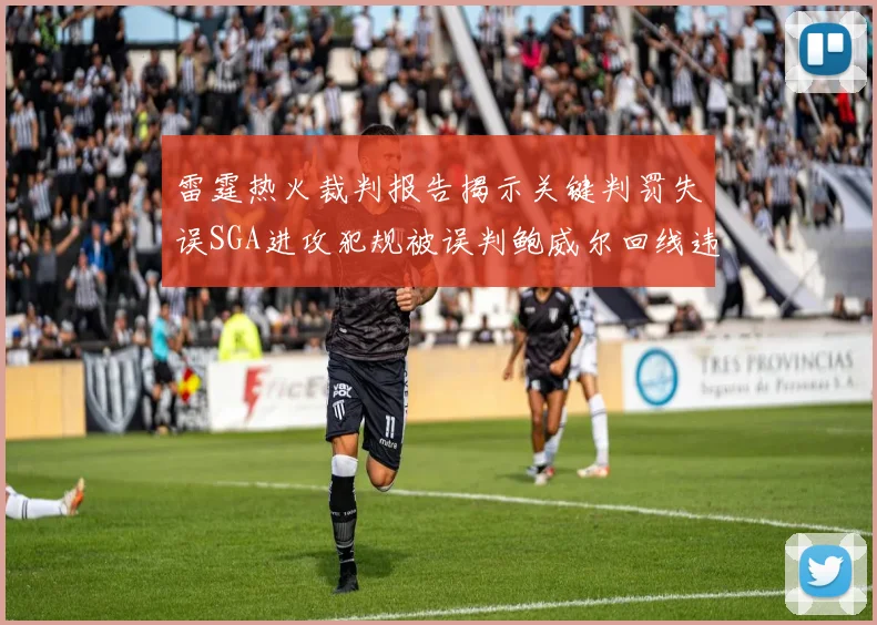 雷霆热火裁判报告揭示关键判罚失误SGA进攻犯规被误判鲍威尔回线违例未被吹罚